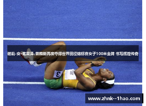 谢莉-安·弗雷泽-普赖斯再度夺得世界田径锦标赛女子100米金牌 书写辉煌传奇