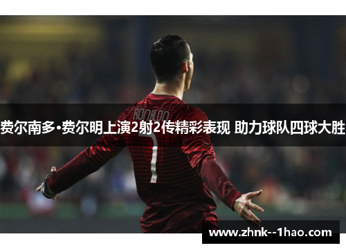 费尔南多·费尔明上演2射2传精彩表现 助力球队四球大胜