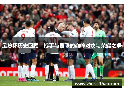 足总杯历史回顾：枪手与曼联的巅峰对决与荣耀之争