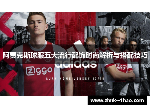 阿贾克斯球服五大流行配饰时尚解析与搭配技巧