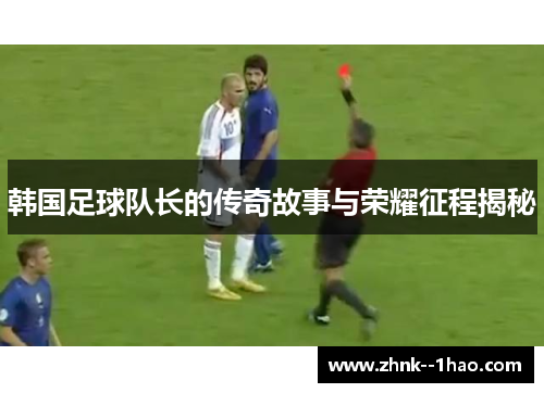 韩国足球队长的传奇故事与荣耀征程揭秘