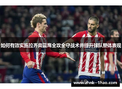 如何有效实施拉齐奥蓝鹰全攻全守战术并提升球队整体表现 如何有效实施拉齐奥蓝鹰全攻全守战术并提升球队整体表现