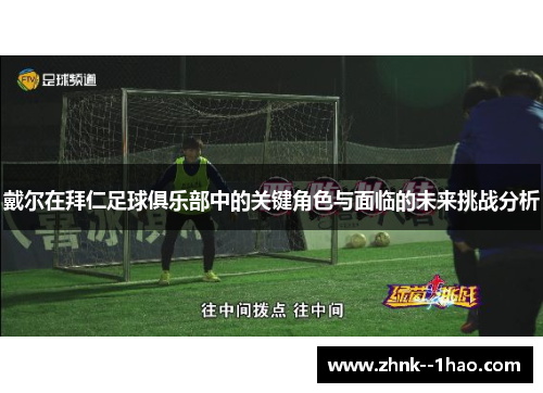 戴尔在拜仁足球俱乐部中的关键角色与面临的未来挑战分析