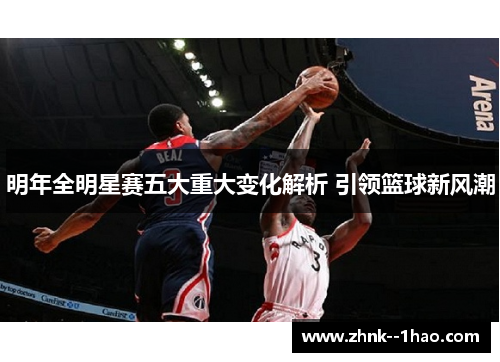 明年全明星赛五大重大变化解析 引领篮球新风潮 明年全明星赛五大重大变化解析 引领篮球新风潮