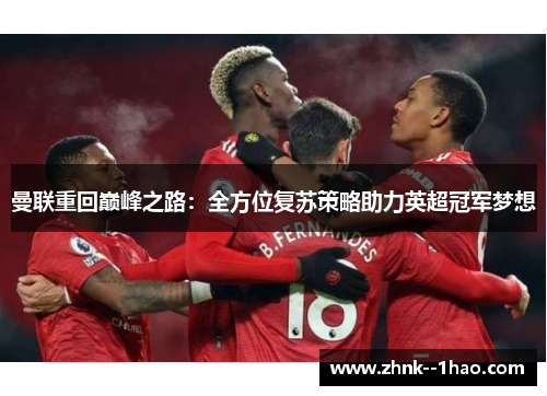 曼联重回巅峰之路：全方位复苏策略助力英超冠军梦想