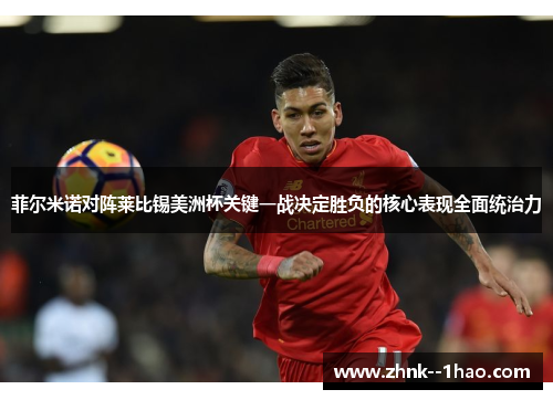 菲尔米诺对阵莱比锡美洲杯关键一战决定胜负的核心表现全面统治力 菲尔米诺对阵莱比锡美洲杯关键一战决定胜负的核心表现全面统治力
