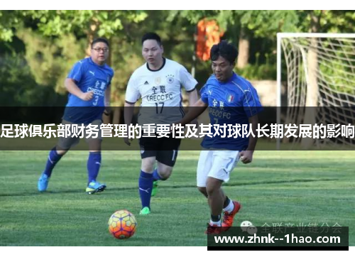 足球俱乐部财务管理的重要性及其对球队长期发展的影响 足球俱乐部财务管理的重要性及其对球队长期发展的影响
