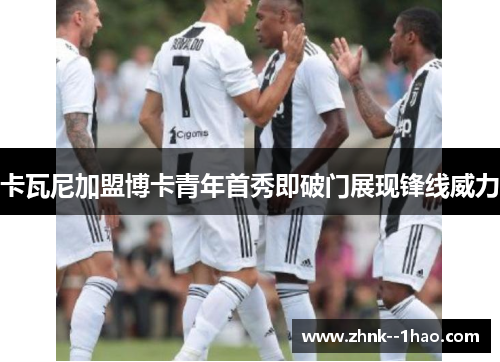 卡瓦尼加盟博卡青年首秀即破门展现锋线威力