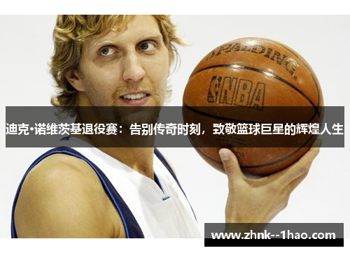 迪克·诺维茨基退役赛:告别传奇时刻,致敬篮球巨星的辉煌人生 迪克·诺维茨基退役赛:告别传奇时刻,致敬篮球巨星的辉煌人生